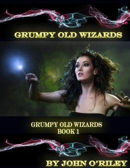 Grumpy Old Wizards by John O'Riley