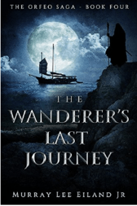 The Wanderer’s Last Journey (The Orfeo Saga Book 4) by Murray Lee Eiland Jr.