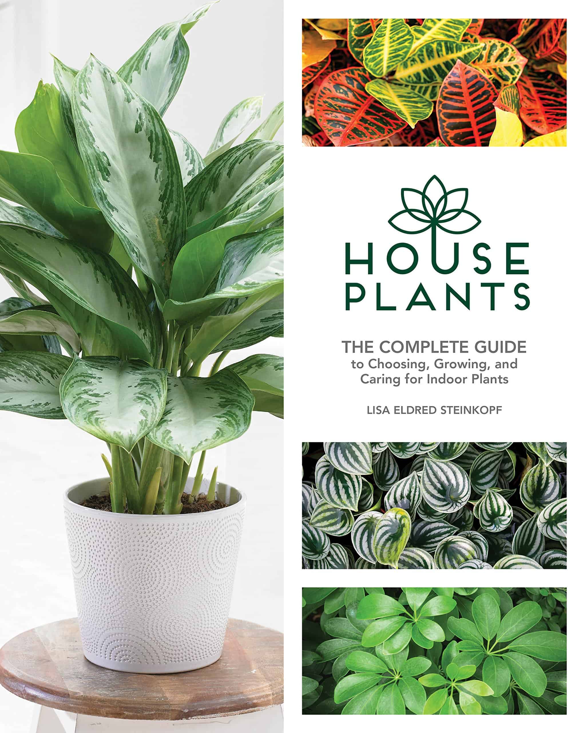 House Plants The Complete Guide to Choosing, Growing and Caring for Indoor Plants